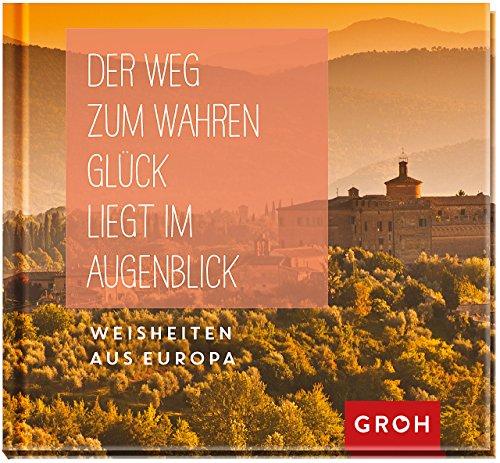 Der Weg zum wahren Glück liegt im Augenblick: Weisheiten aus Europa