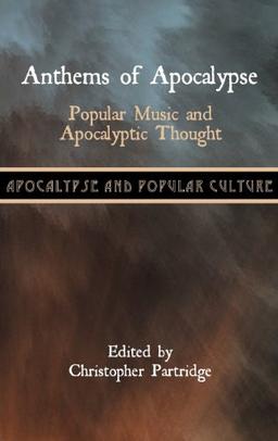 Anthems of Apocalypse: Popular Music and Apocalyptic Thought (Apocalypse and Popular Culture)