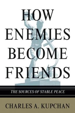 How Enemies Become Friends: The Sources Of Stable Peace (Princeton Studies In International History And Politics) (Princeton Studies in International ... Council on Foreign Relations, Band 121)