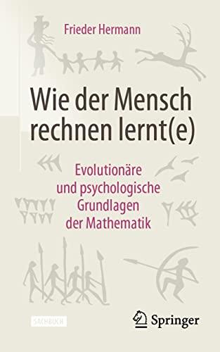 Wie der Mensch rechnen lernt(e): Evolutionäre und psychologische Grundlagen der Mathematik