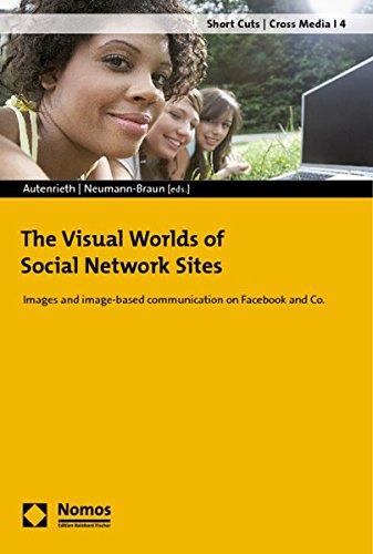 The Visual Worlds of Social Network Sites: Images and image-based communication on Facebook and Co. (Short Cuts / Cross Media)