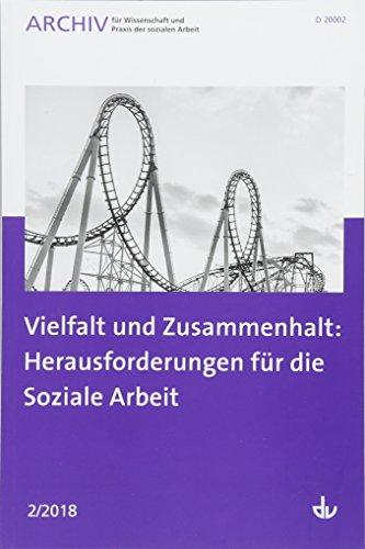 Vielfalt und Zusammenhalt: Herausforderungen für die Soziale Arbeit: Ausgabe 2/2018 - Archiv für Wissenschaft und Praxis der sozialen Arbeit