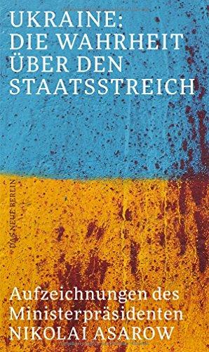 Ukraine: Die Wahrheit über den Staatsstreich: Aufzeichnungen des Ministerpräsidenten