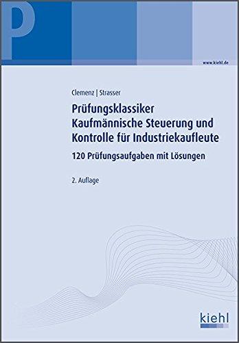 Prüfungsklassiker Kaufmännische Steuerung und Kontrolle für Industriekaufleute: 120 Prüfungsaufgaben mit Lösungen.