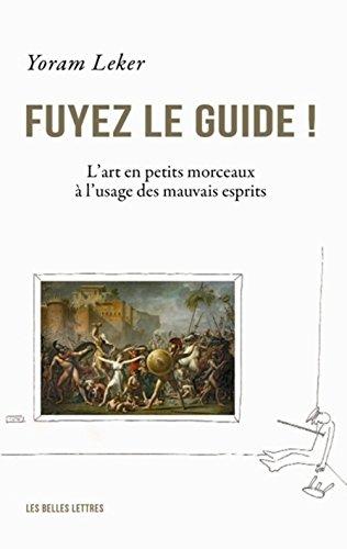 Fuyez le guide ! : l'art en petits morceaux à l'usage des mauvais esprits