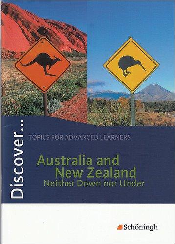 Discover...Topics for Advanced Learners: Discover: Australia and New Zealand - Neither Down nor Under: Schülerheft