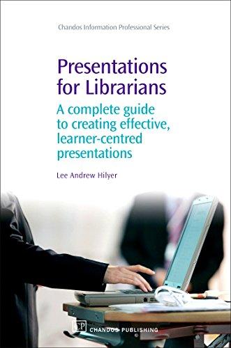 Presentations for Librarians: A Complete Guide to Creating Effective, Learner-Centred Presentations (Chandos Information Professional Series)