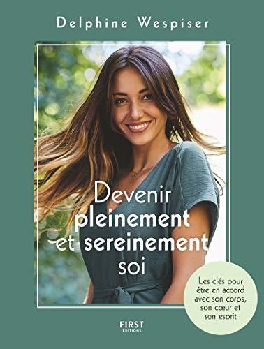 Devenir pleinement et sereinement soi : les clés pour être en accord avec son corps, son coeur et son esprit