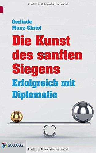 Die Kunst des sanften Siegens: Erfolgreich mit Diplomatie (Goldegg Business)