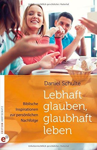 Lebhaft glauben, glaubhaft leben: Biblische Inspirationen zur persönlichen Nachfolge