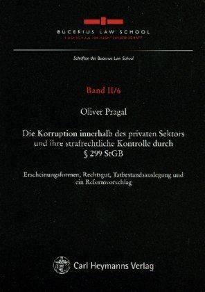 Die Korruption innerhalb des privaten Sektors und ihre strafrechtliche Kontrolle durch § 299 StGB: Erscheinungsformen, Rechtsgut, Tatbestandsauslegung und ein Reformvorschlag