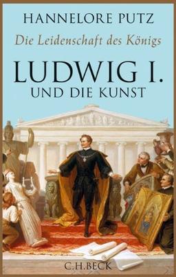 Die Leidenschaft des Königs: Ludwig I. und die Kunst