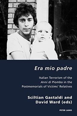 Era mio padre: Italian Terrorism of the Anni di Piombo in the Postmemorials of Victims’ Relatives (Italian Modernities, Band 30)