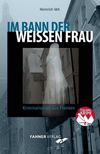 Im Bann der weißen Frau: Kriminalroman aus Franken