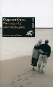 Diagnose Krebs. Wendepunkt und Neubeginn: Ein Handbuch für Menschen, die an Krebs leiden, für ihre Familien und für ihre Ärzte und Therapeuten