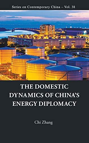 DOMESTIC DYNAMICS OF CHINA'S ENERGY DIPLOMACY, THE (Series on Contemporary China, Band 38)