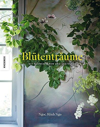 Blütenträume: Mit Blumen leben und gestalten