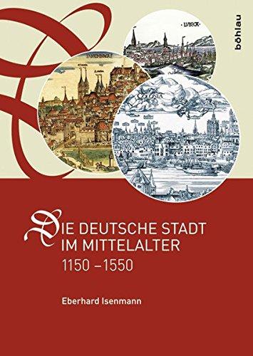 Die deutsche Stadt im Mittelalter 1150-1550: Stadtgestalt, Recht, Verfassung, Stadtregiment, Kirche, Gesellschaft, Wirtschaft