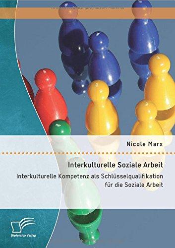 Interkulturelle Soziale Arbeit: Interkulturelle Kompetenz als Schlüsselqualifikation für die Soziale Arbeit