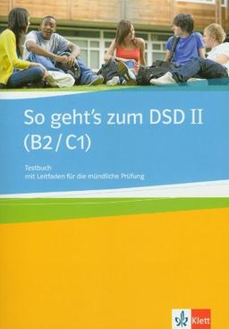 So geht's zum DSD II (B2/C1): So geht's zum DSD / Testbuch/Leitfaden mündliche Prüfung