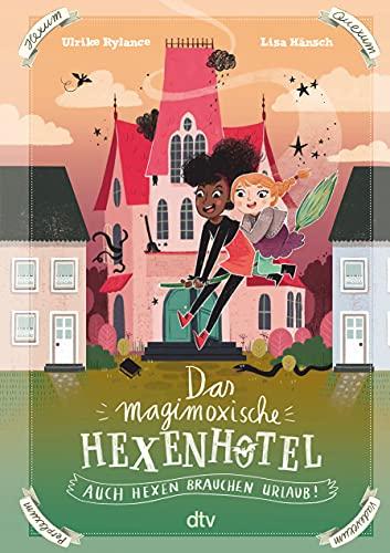 Das magimoxische Hexenhotel – Auch Hexen brauchen Urlaub: Magische illustrierte Freundschaftsgeschichte ab 8