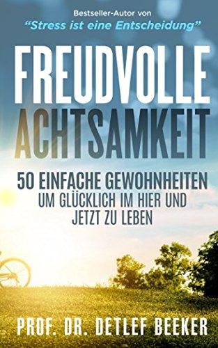 Freudvolle Achtsamkeit: 50 Gewohnheiten, um glücklich im Hier und Jetzt zu leben (Meditation, Stress bewältigen) (5 Minuten täglich für ein besseres Leben, Band 7)