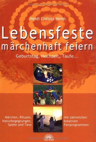 Lebensfeste märchenhaft feiern: Geburtstag, Hochzeit, Taufe... Märchen, Rituale, Spiele und Tanz mit zahlreichen kreativen Festprogrammen