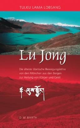 Lu Jong: Die älteste tibetische Bewegungslehre von den Mönchen aus den Bergen zur Heilung von Körper und Geist