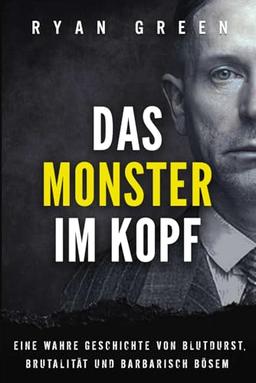 Das Monster Im Kopf: Eine Wahre Geschichte Von Devianz, Folter Und Sozialer Säuberung (Wahres Verbrechen)