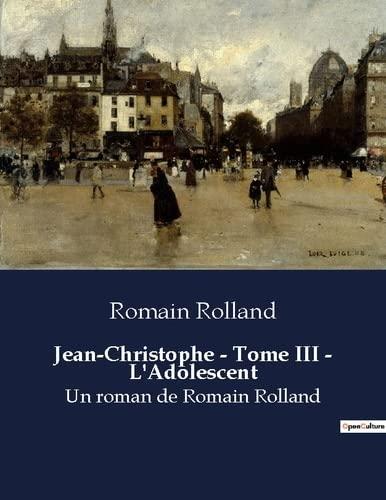 Jean-Christophe : Tome III - L'Adolescent : Un roman de Romain Rolland