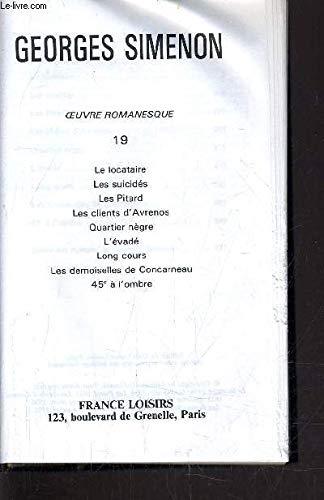 TOUT SIMENON - TOME 19 : LE LOCATAIRE / LES SUICIDES / LES PITARD / LES CLIENTS D'AVRENOS / QUARTIER NEGRE / L'EVADE / LONG COURS / LES DEMOISELLES DE COUCARNEAU / 45° A L'OMBRE.