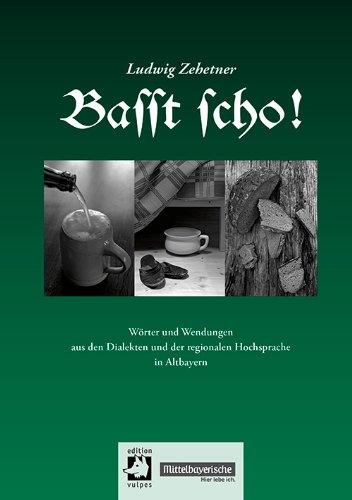 Basst scho! 1: Wörter und Wendungen aus den Dialekten und der regionalen Hochsprache in Altbayern