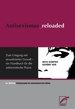 Antisexismus_reloaded: Zum Umgang mit sexualisierter Gewalt - ein Handbuch für die antisexistische Praxis