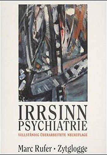 Irrsinn Psychiatrie: Psychisches Leiden ist keine Krankheit. Die Medizinalisierung abweichenden Verhaltens - ein Irrweg