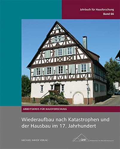 Wiederaufbau nach Katastrophen und der Hausbau im 17. Jahrhundert: Jahrbuch für Hausforschung Band 66; Herausgegeben vom Arbeitskreis für ... vom Arbeitskreis für Hausforschung e.V.)