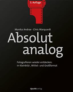 Absolut analog: Fotografieren wieder entdecken: in Kleinbild-, Mittel- und Großformat