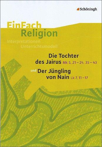 EinFach Religion: Die Tochter des Jairus (Mk 5, 21-24. 35-43) und Der Jüngling von Nain (Lk 7, 11-17): Jahrgangsstufen 9 - 13