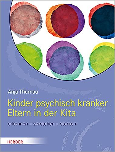 Kinder psychisch kranker Eltern in der Kita: erkennen - verstehen - stärken