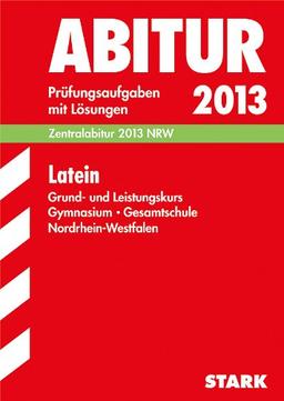 Abitur-Prüfungsaufgaben Gymnasium/Gesamtschule NRW / Latein Grund- und Leistungskurs, Zentralabitur 2013: Prüfungsaufgaben 2009-2012 mit Lösungen: ... NRW. Prüfungsaufgaben mit Lösungen 2009-2012