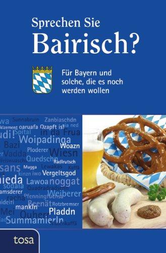 Sprechen Sie Bairisch?: Für Bayern und solche, die es noch werden wollen