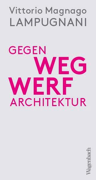 Gegen Wegwerfarchitektur - Weniger, dichter, dauerhafter bauen (Allgemeines Programm - Sachbuch)