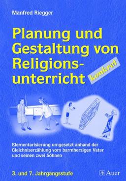 Planung und Gestaltung von Religionsunterricht - konkret: Elementarisierung umgesetzt anhand der Gleichniserzählung vom barmherzigen Vater und seinen ... 3. und 7. Jahrgangsstufe (3. bis 7. Klasse)