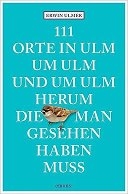 111 Orte in Ulm um Ulm und um Ulm herum, die man gesehen haben muss