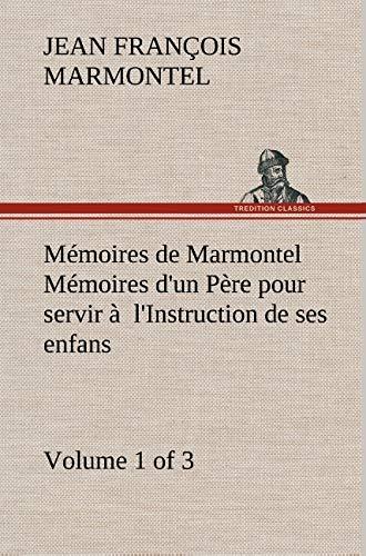 Mémoires de Marmontel (Volume 1 of 3) Mémoires d'un Père pour servir à l'Instruction de ses enfans