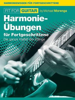 Fit For Guitar: Harmonie-Übungen für Fortgeschrittene. Die ganze Vielfalt der Klänge: Erweiterte Klangwelten. Harmoniegrundlagen für Fortgeschrittene, ... Siebenklänge, Modulation uvm