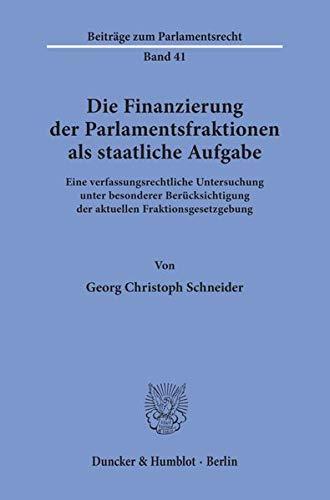 Die Finanzierung der Parlamentsfraktionen als staatliche Aufgabe.: Eine verfassungsrechtliche Untersuchung unter besonderer Berücksichtigung der ... (Beiträge zum Parlamentsrecht)