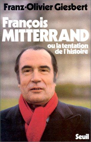 François Mitterrand ou la Tentation de l'histoire