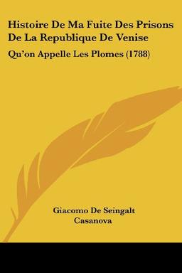 Histoire De Ma Fuite Des Prisons De La Republique De Venise: Qu'on Appelle Les Plomes (1788)