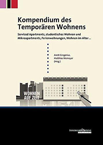 Kompendium des Temporären Wohnens: Serviced Apartments, studentisches ­Wohnen und ­Mikroapartments, ­Ferienwohnungen, Wohnen im Alter ...