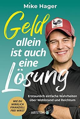 Geld allein ist auch eine Lösung: Erstaunlich einfache Wahrheiten über Wohlstand und Reichtum - Wie du wirklich finanziell frei wirst